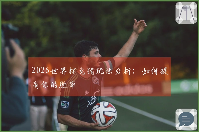 2026世界杯竞猜玩法分析：如何提高你的胜率
